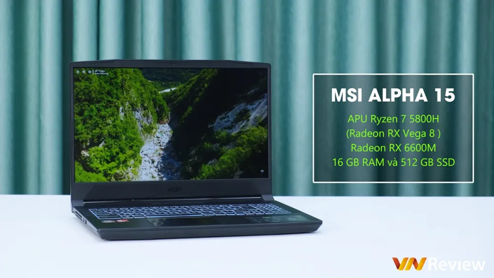 Đánh giá MSI Alpha 15: Laptop chiến game “đỉnh” đạt chuẩn AMD Advantage